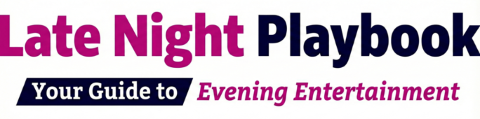 Late Night Playbook - Your Guide to Evening Entertainment